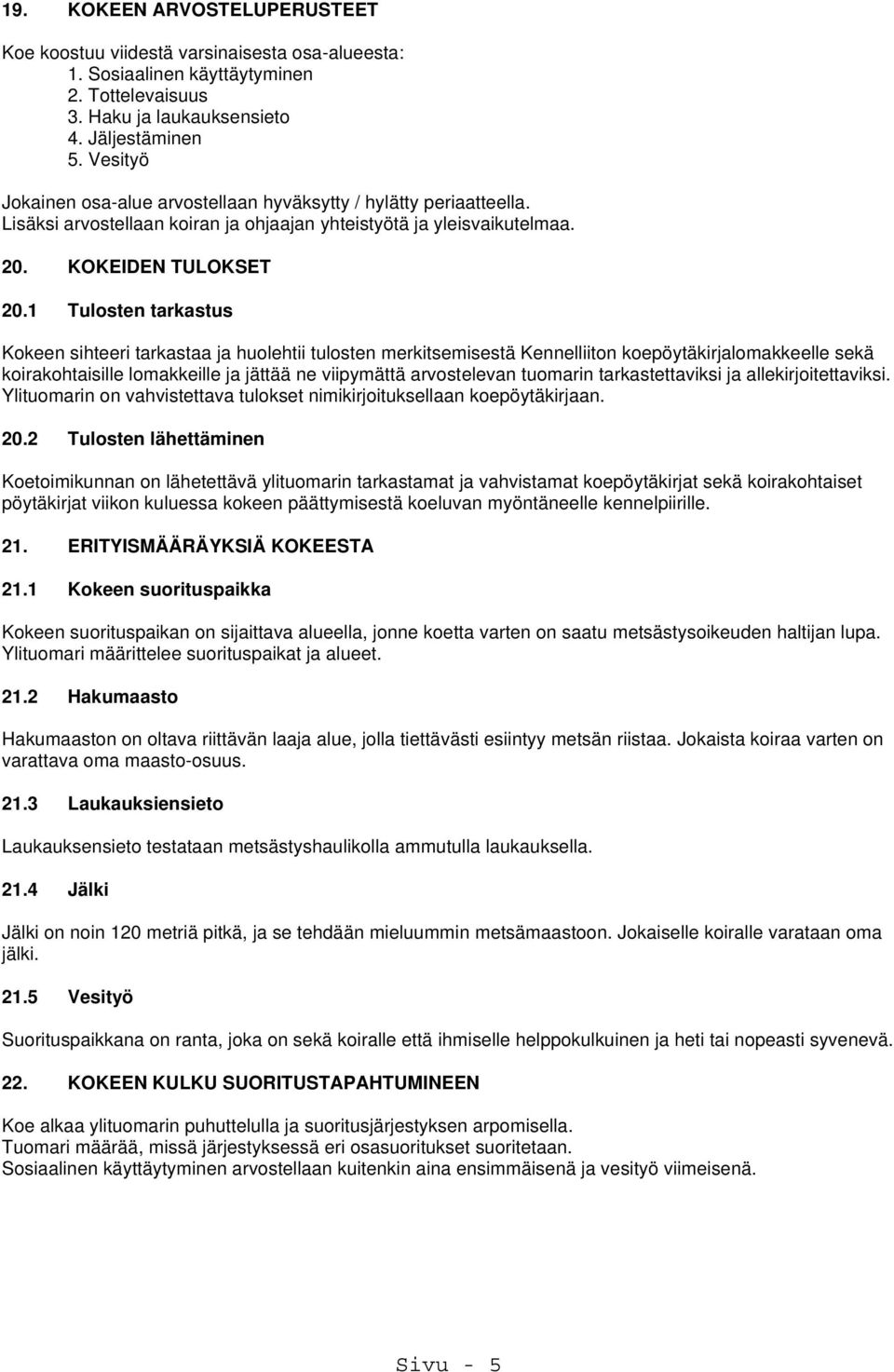 1 Tulosten tarkastus Kokeen sihteeri tarkastaa ja huolehtii tulosten merkitsemisestä Kennelliiton koepöytäkirjalomakkeelle sekä koirakohtaisille lomakkeille ja jättää ne viipymättä arvostelevan