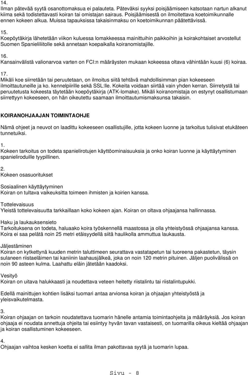 Koepöytäkirja lähetetään viikon kuluessa lomakkeessa mainittuihin paikkoihin ja koirakohtaiset arvostellut Suomen Spanieliliitolle sekä annetaan koepaikalla koiranomistajille. 16.