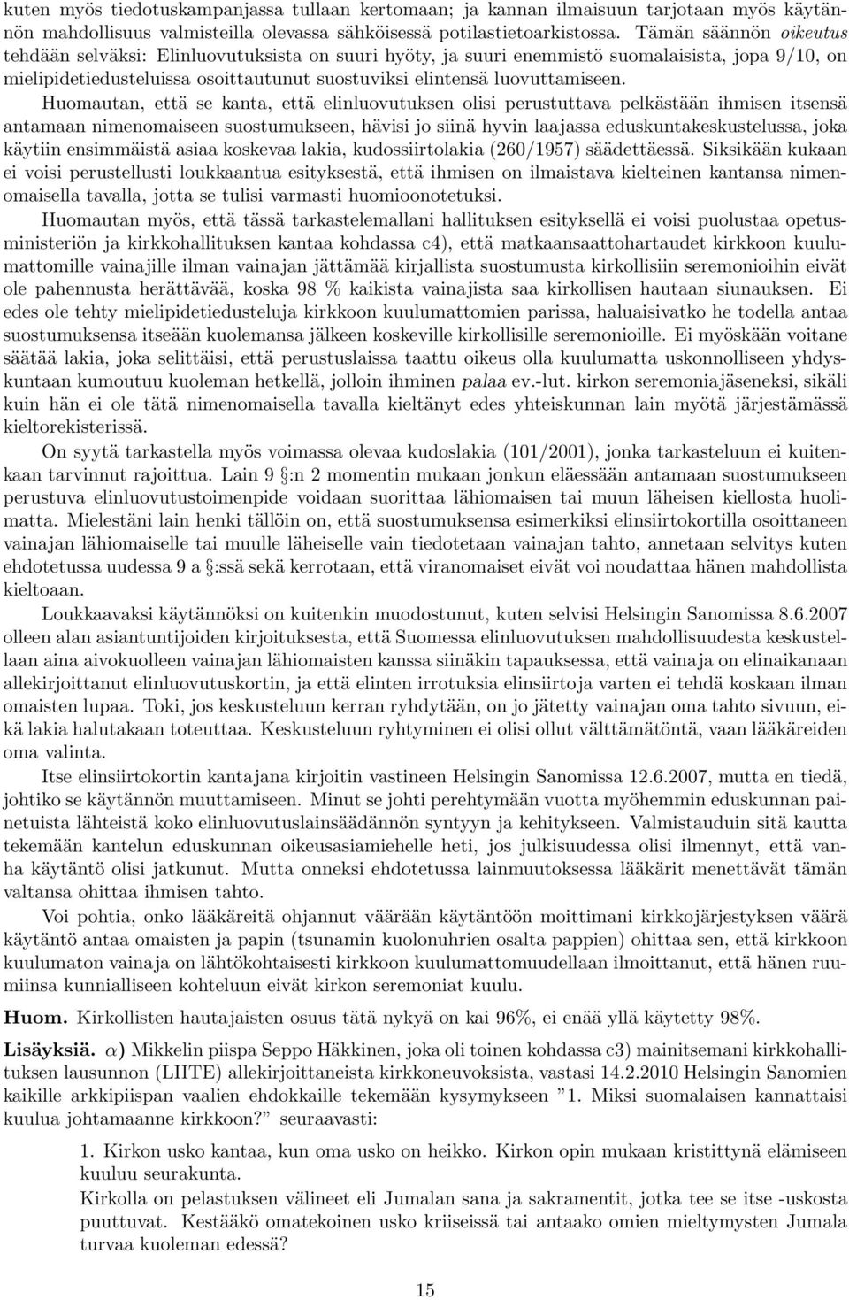 Huomautan, että se kanta, että elinluovutuksen olisi perustuttava pelkästään ihmisen itsensä antamaan nimenomaiseen suostumukseen, hävisi jo siinä hyvin laajassa eduskuntakeskustelussa, joka käytiin