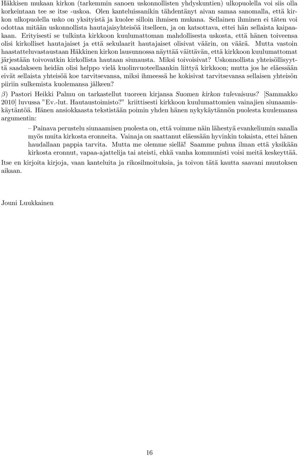 Sellainen ihminen ei täten voi odottaa mitään uskonnollista hautajaisyhteisöä itselleen, ja on katsottava, ettei hän sellaista kaipaakaan.