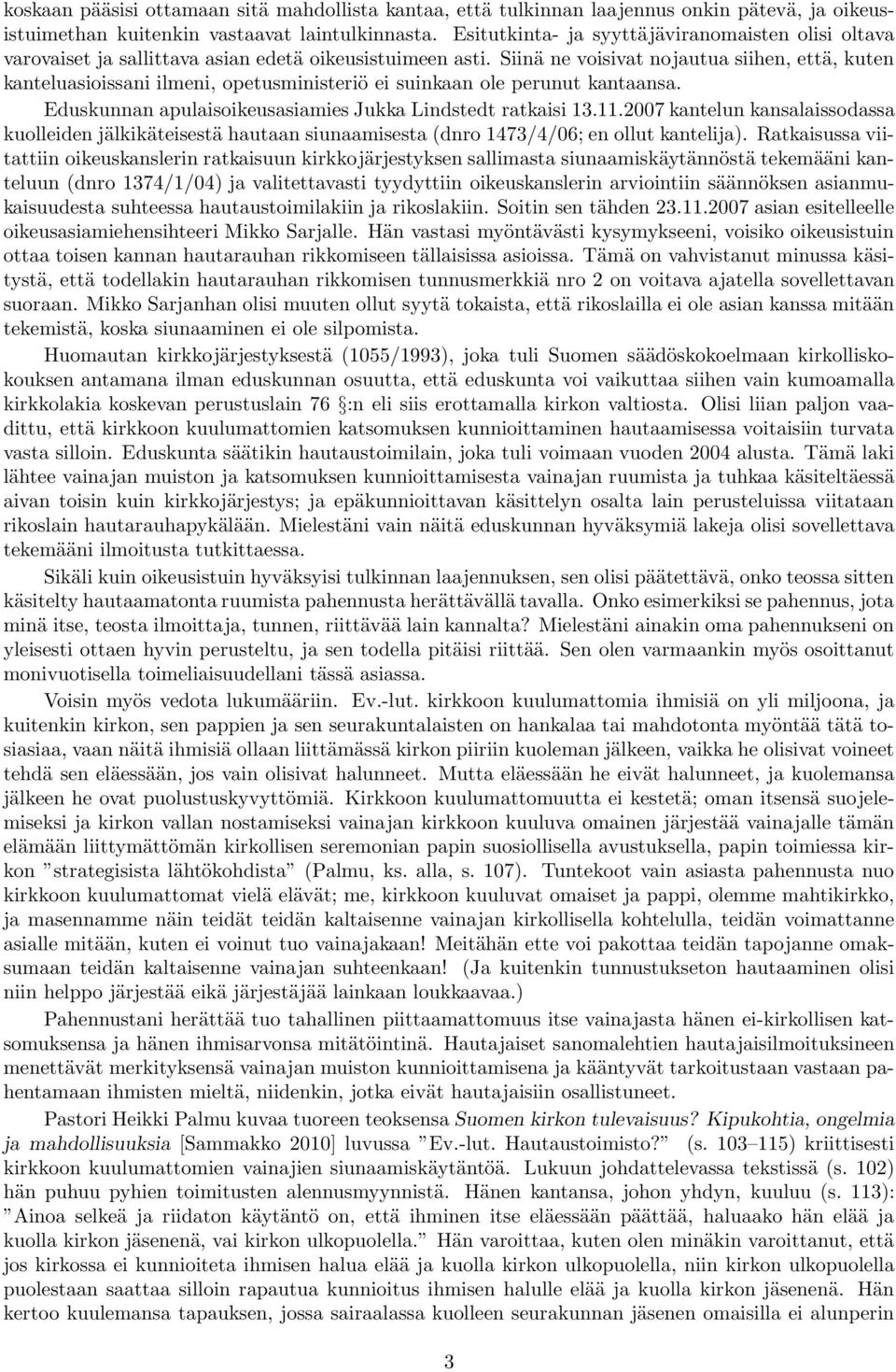 Siinä ne voisivat nojautua siihen, että, kuten kanteluasioissani ilmeni, opetusministeriö ei suinkaan ole perunut kantaansa. Eduskunnan apulaisoikeusasiamies Jukka Lindstedt ratkaisi 13.11.