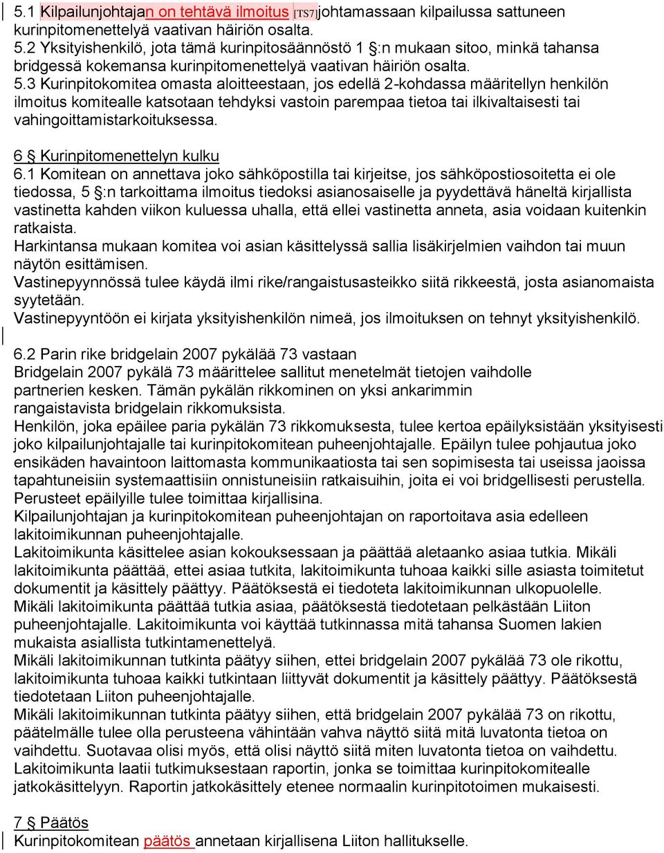 3 Kurinpitokomitea omasta aloitteestaan, jos edellä 2-kohdassa määritellyn henkilön ilmoitus komitealle katsotaan tehdyksi vastoin parempaa tietoa tai ilkivaltaisesti tai vahingoittamistarkoituksessa.