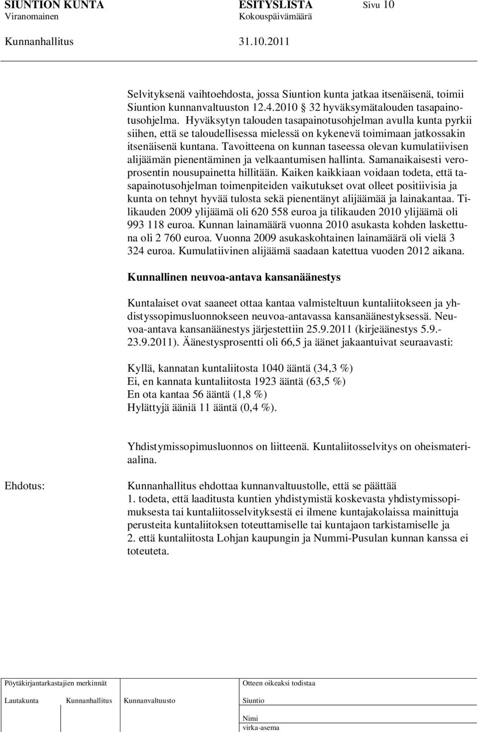 Tavoitteena on kunnan taseessa olevan kumulatiivisen alijäämän pienentäminen ja velkaantumisen hallinta. Samanaikaisesti veroprosentin nousupainetta hillitään.