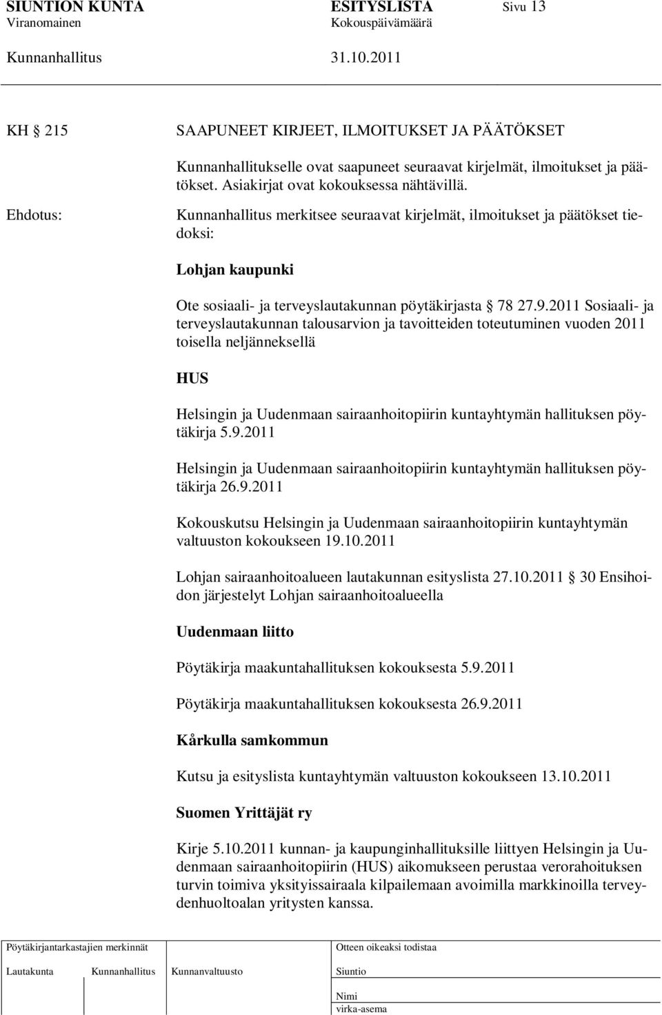 2011 Sosiaali- ja terveyslautakunnan talousarvion ja tavoitteiden toteutuminen vuoden 2011 toisella neljänneksellä HUS Helsingin ja Uudenmaan sairaanhoitopiirin kuntayhtymän hallituksen pöytäkirja 5.