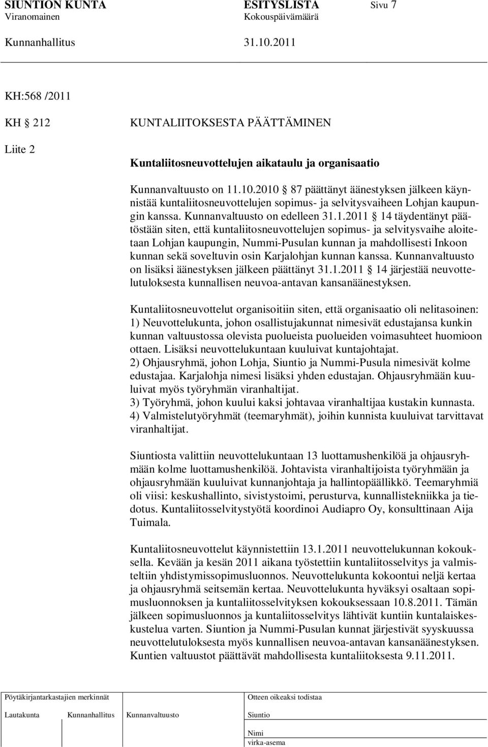 että kuntaliitosneuvottelujen sopimus- ja selvitysvaihe aloitetaan Lohjan kaupungin, Nummi-Pusulan kunnan ja mahdollisesti Inkoon kunnan sekä soveltuvin osin Karjalohjan kunnan kanssa.