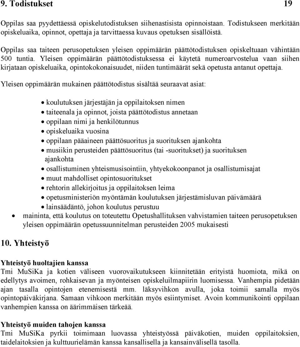 Yleisen oppimäärän päättötodistuksessa ei käytetä numeroarvostelua vaan siihen kirjataan opiskeluaika, opintokokonaisuudet, niiden tuntimäärät sekä opetusta antanut opettaja.