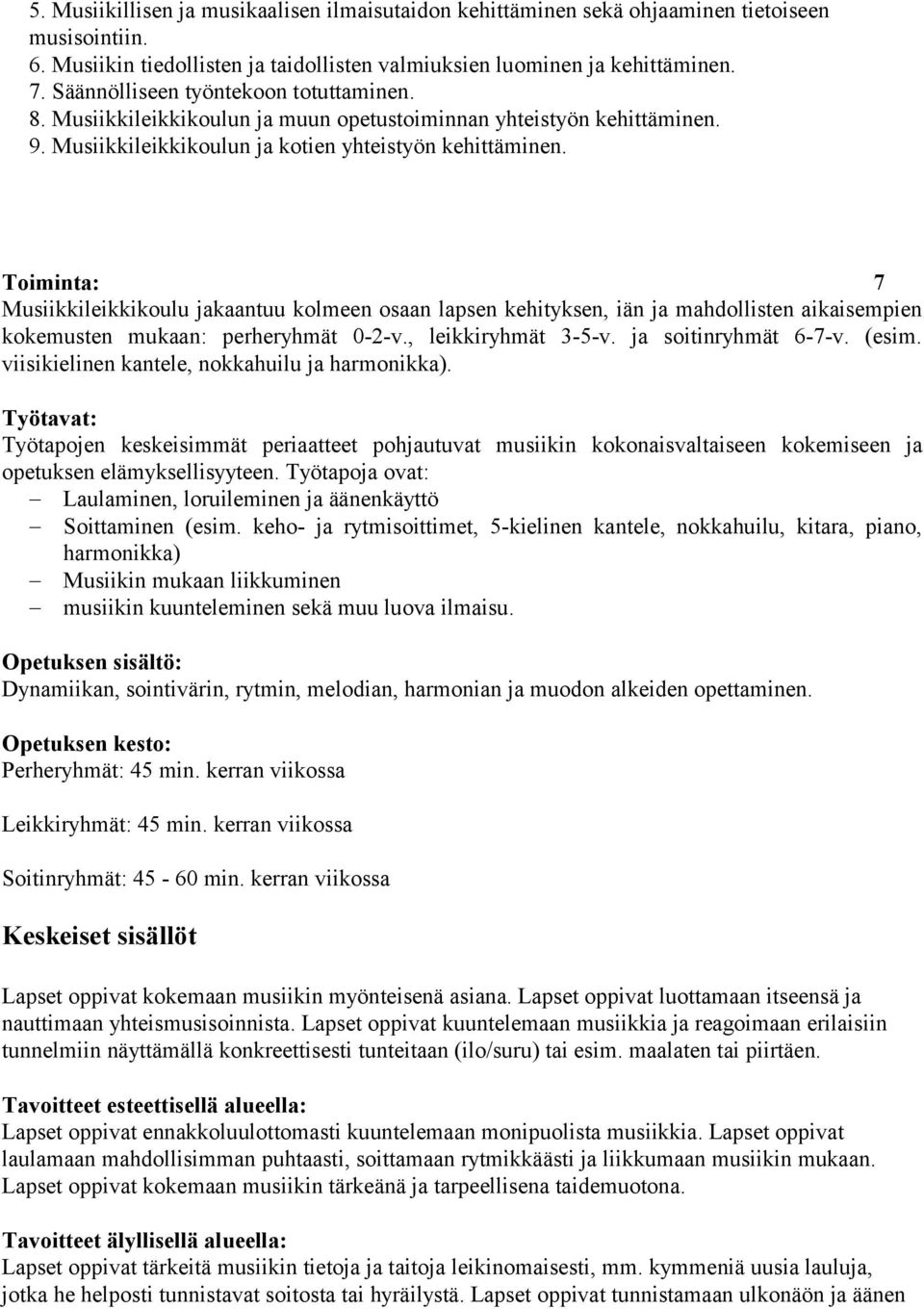 Toiminta: 7 Musiikkileikkikoulu jakaantuu kolmeen osaan lapsen kehityksen, iän ja mahdollisten aikaisempien kokemusten mukaan: perheryhmät 0-2-v., leikkiryhmät 3-5-v. ja soitinryhmät 6-7-v. (esim.