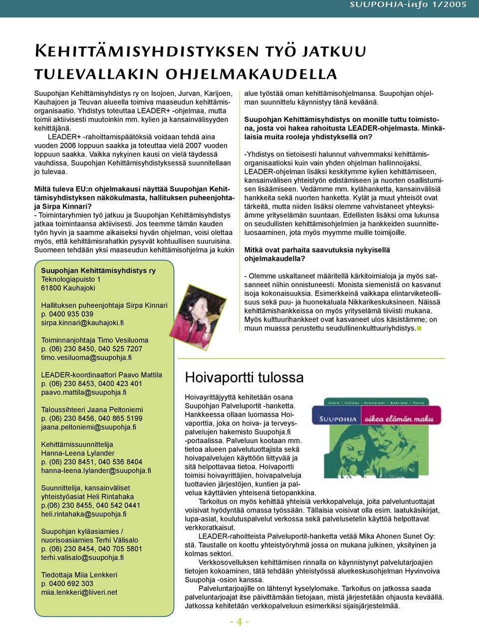 LEADER+ -rahoittamispäätöksiä voidaan tehdä aina vuoden 2006 loppuun saakka ja toteuttaa vielä 2007 vuoden loppuun saakka.