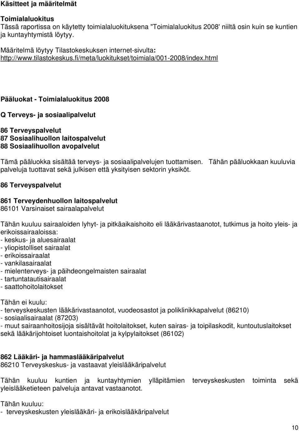 html Pääluokat - Toimialaluokitus 2008 Q Terveys- ja sosiaalipalvelut 86 Terveyspalvelut 87 Sosiaalihuollon laitospalvelut 88 Sosiaalihuollon avopalvelut Tämä pääluokka sisältää terveys- ja