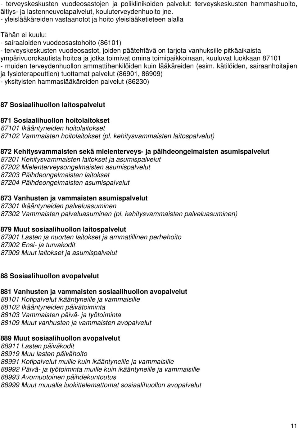 pitkäaikaista ympärivuorokautista hoitoa ja jotka toimivat omina toimipaikkoinaan, kuuluvat luokkaan 87101 - muiden terveydenhuollon ammattihenkilöiden kuin lääkäreiden (esim.