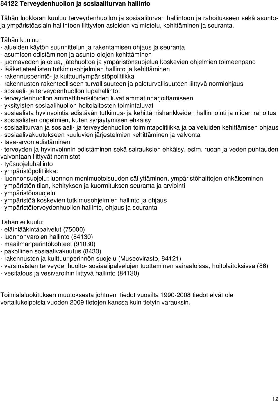 Tähän kuuluu: - alueiden käytön suunnittelun ja rakentamisen ohjaus ja seuranta - asumisen edistäminen ja asunto-olojen kehittäminen - juomaveden jakelua, jätehuoltoa ja ympäristönsuojelua koskevien