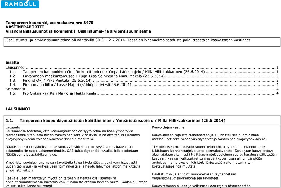 .... Pirkanmaan maakuntamuseo / Tuija-Liisa Soininen ja Miinu Mäkelä (..)..... Fingrid Oyj / Mika Penttilä (..)..... Pirkanmaan liitto / Lasse Majuri (sähköpostiviesti..)... Kommentit.