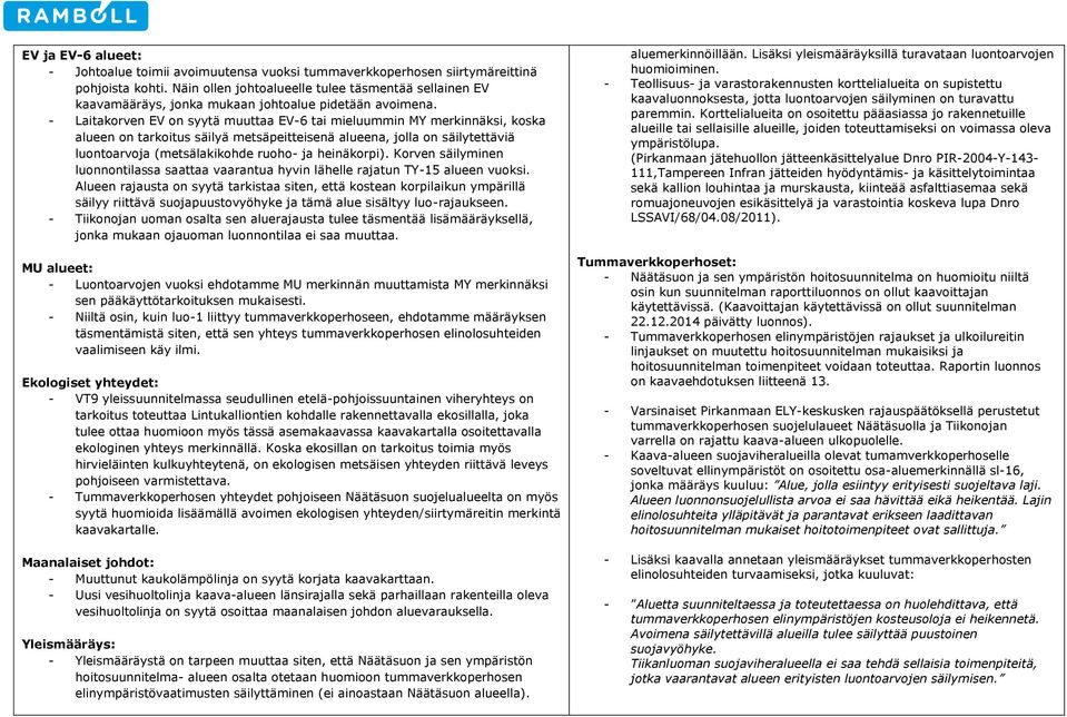 - Laitakorven EV on syytä muuttaa EV- tai mieluummin MY merkinnäksi, koska alueen on tarkoitus säilyä metsäpeitteisenä alueena, jolla on säilytettäviä luontoarvoja (metsälakikohde ruoho- ja