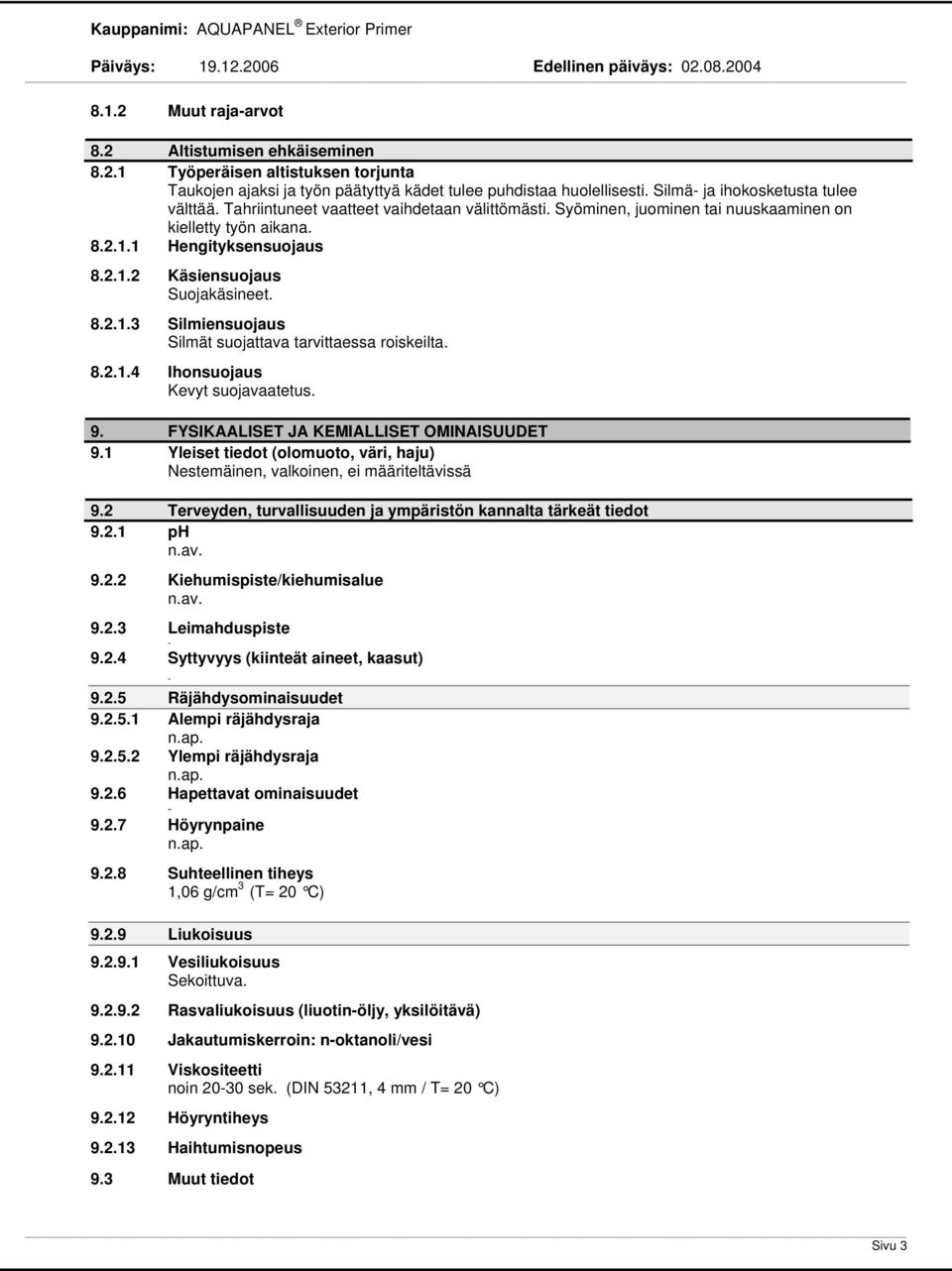 8.2.1.4 Ihonsuojaus Kevyt suojavaatetus. 9. FYSIKAALISET JA KEMIALLISET OMINAISUUDET 9.1 Yleiset tiedot (olomuoto, väri, haju) Nestemäinen, valkoinen, ei määriteltävissä 9.