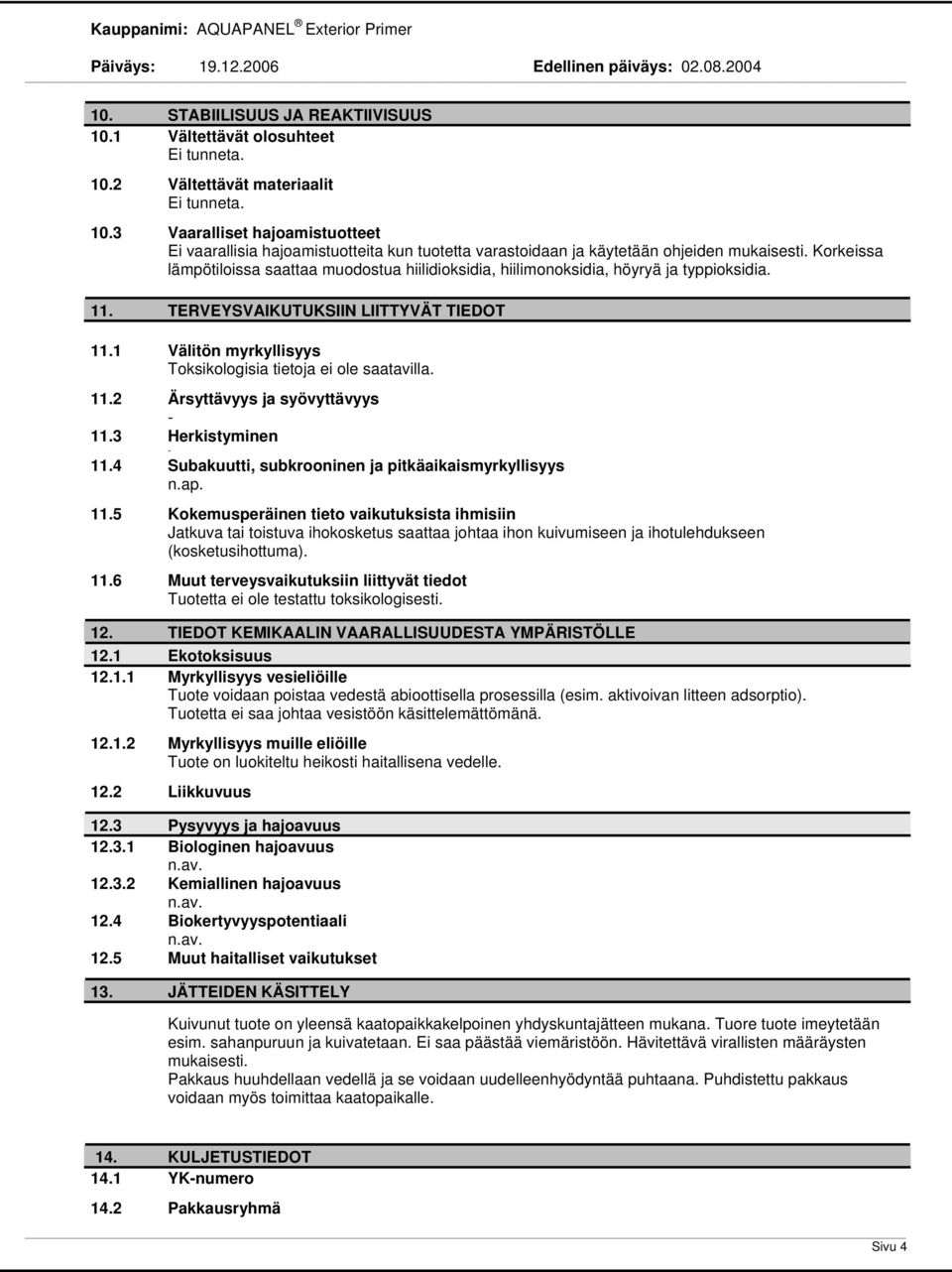 1 Välitön myrkyllisyys Toksikologisia tietoja ei ole saatavilla. 11.2 Ärsyttävyys ja syövyttävyys 11.3 Herkistyminen 11.4 Subakuutti, subkrooninen ja pitkäaikaismyrkyllisyys 11.