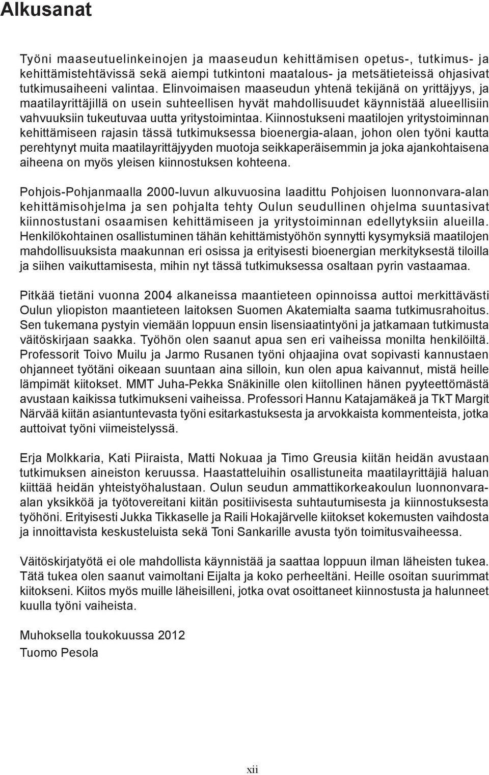 Kiinnostukseni maatilojen yritystoiminnan kehittämiseen rajasin tässä tutkimuksessa bioenergia-alaan, johon olen työni kautta perehtynyt muita maatilayrittäjyyden muotoja seikkaperäisemmin ja joka