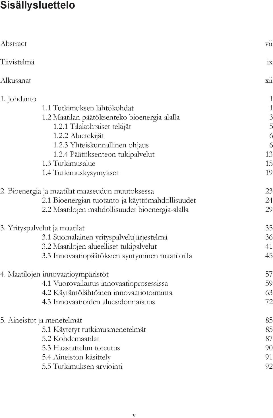 1 Bioenergian tuotanto ja käyttömahdollisuudet 24 2.2 Maatilojen mahdollisuudet bioenergia-alalla 29 3. Yrityspalvelut ja maatilat 35 3.1 Suomalainen yrityspalvelujärjestelmä 36 3.