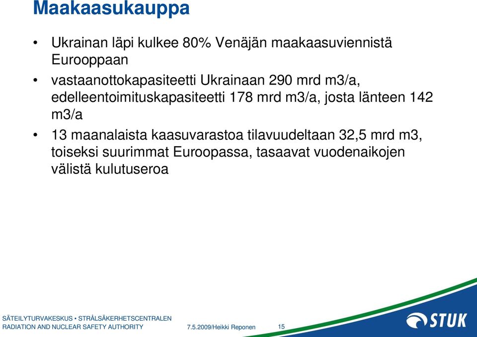 länteen 142 m3/a 13 maanalaista kaasuvarastoa tilavuudeltaan 32,5 mrd m3, toiseksi suurimmat