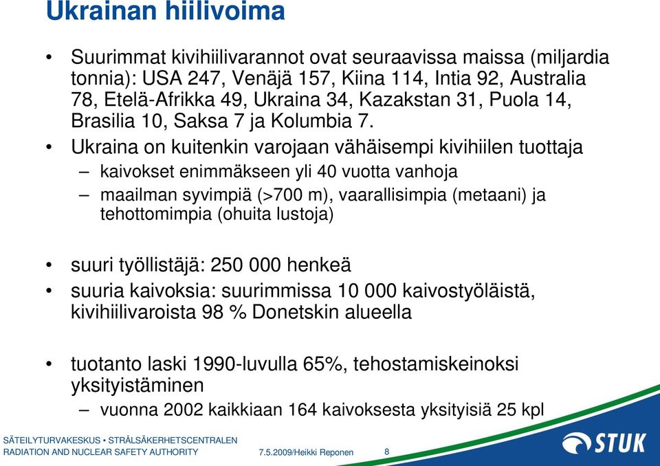 Ukraina on kuitenkin varojaan vähäisempi kivihiilen tuottaja kaivokset enimmäkseen yli 40 vuotta vanhoja maailman syvimpiä (>700 m), vaarallisimpia (metaani) ja tehottomimpia (ohuita