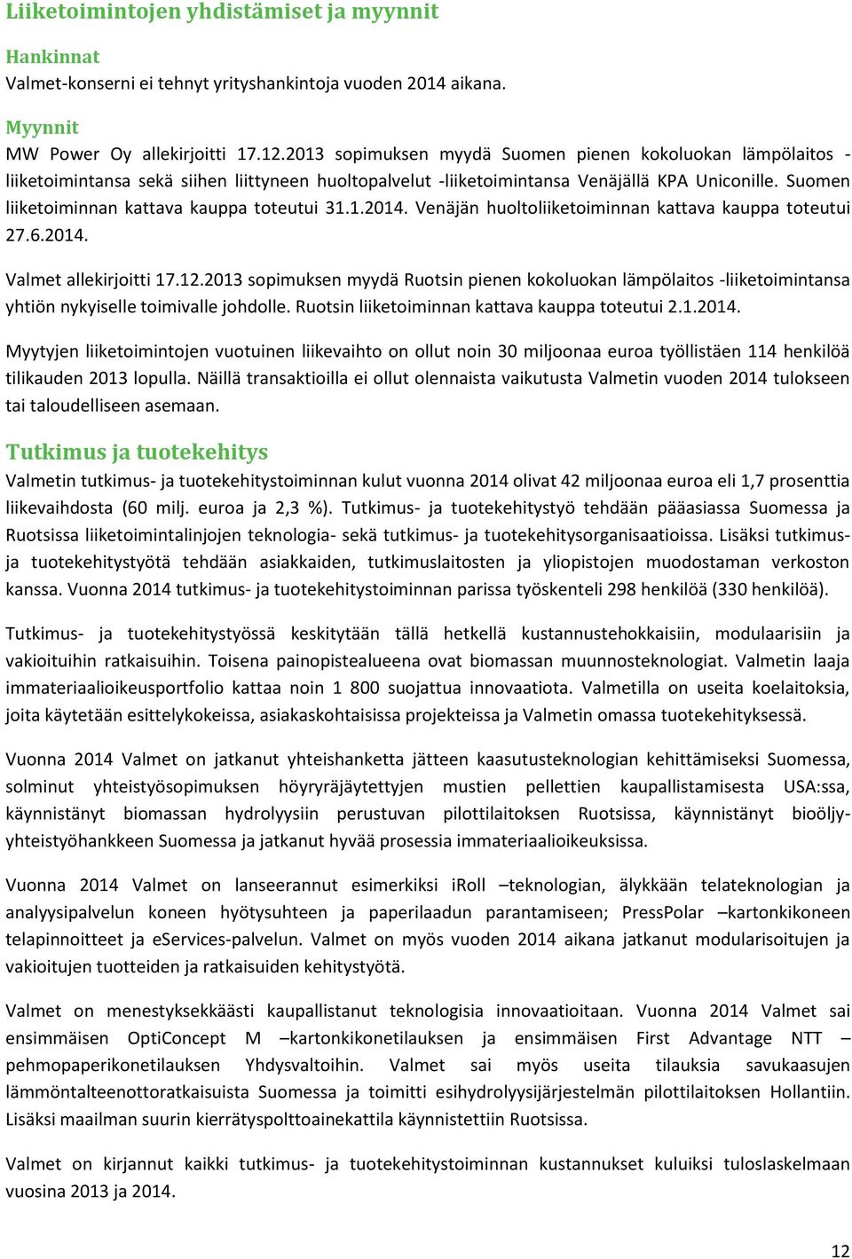 Suomen liiketoiminnan kattava kauppa toteutui 31.1.2014. Venäjän huoltoliiketoiminnan kattava kauppa toteutui 27.6.2014. Valmet allekirjoitti 17.12.