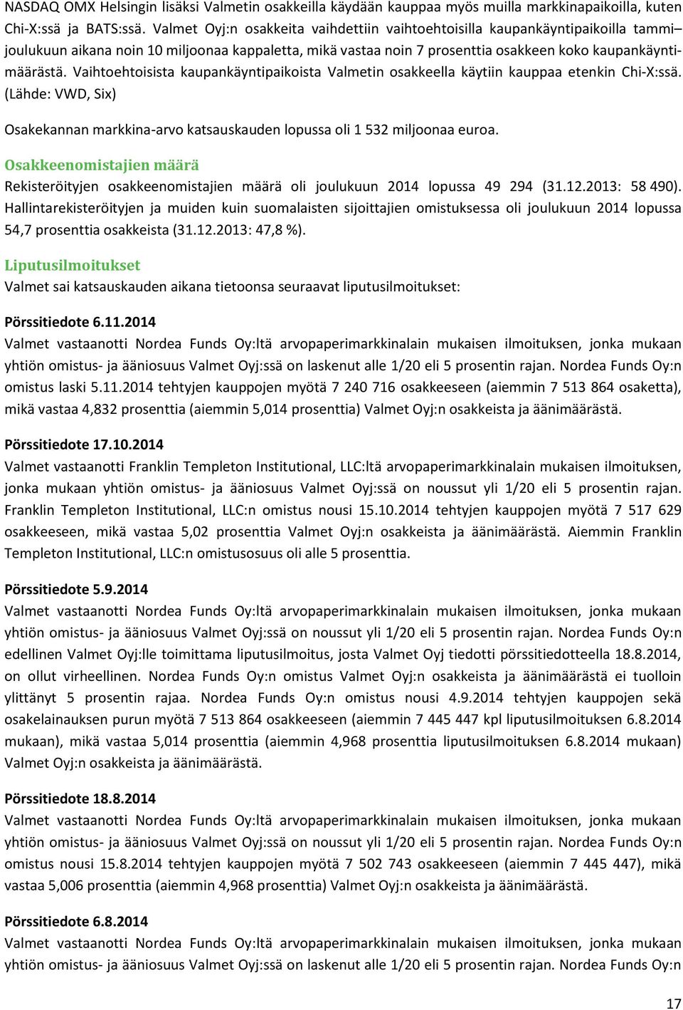 Vaihtoehtoisista kaupankäyntipaikoista Valmetin osakkeella käytiin kauppaa etenkin Chi-X:ssä. (Lähde: VWD, Six) Osakekannan markkina-arvo katsauskauden lopussa oli 1 532 miljoonaa euroa.