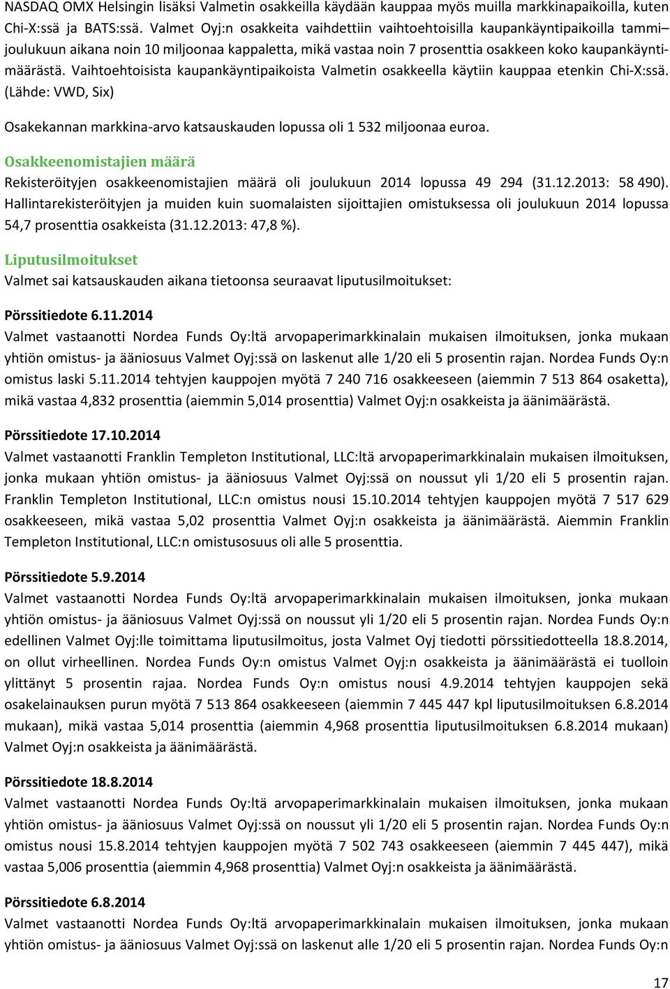 Vaihtoehtoisista kaupankäyntipaikoista Valmetin osakkeella käytiin kauppaa etenkin Chi-X:ssä. (Lähde: VWD, Six) Osakekannan markkina-arvo katsauskauden lopussa oli 1 532 miljoonaa euroa.