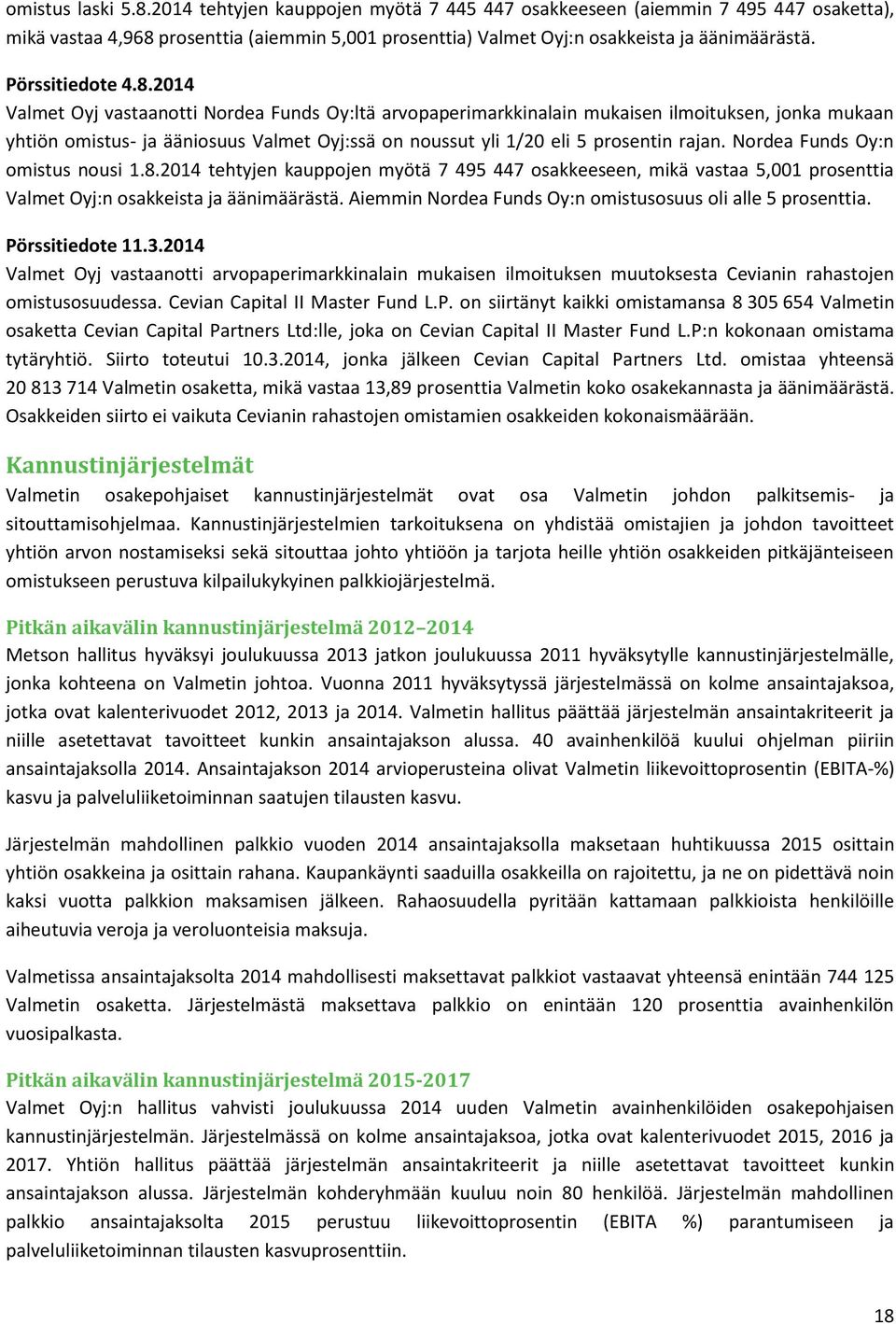 2014 Valmet Oyj vastaanotti Nordea Funds Oy:ltä arvopaperimarkkinalain mukaisen ilmoituksen, jonka mukaan yhtiön omistus- ja ääniosuus Valmet Oyj:ssä on noussut yli 1/20 eli 5 prosentin rajan.