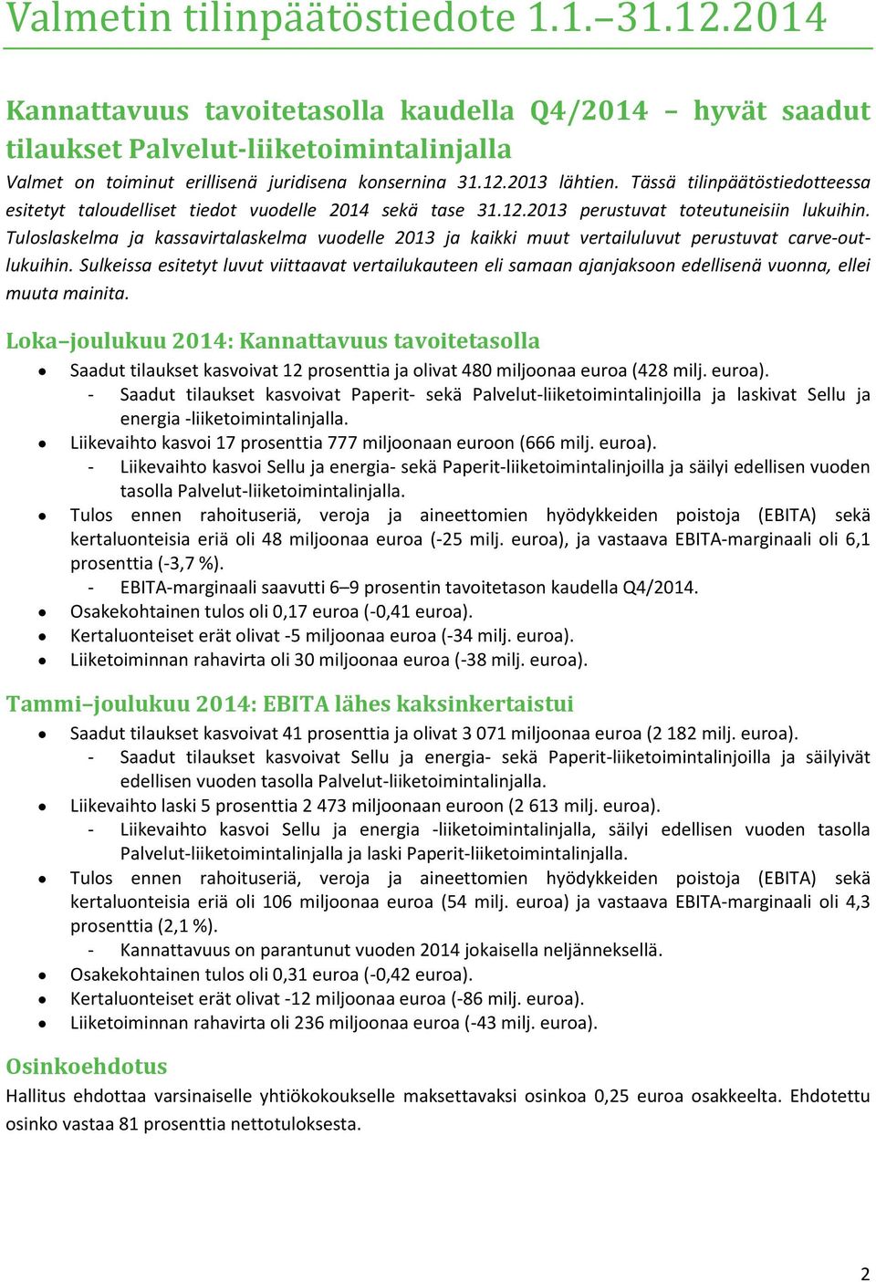 Tuloslaskelma ja kassavirtalaskelma vuodelle 2013 ja kaikki muut vertailuluvut perustuvat carve-outlukuihin.