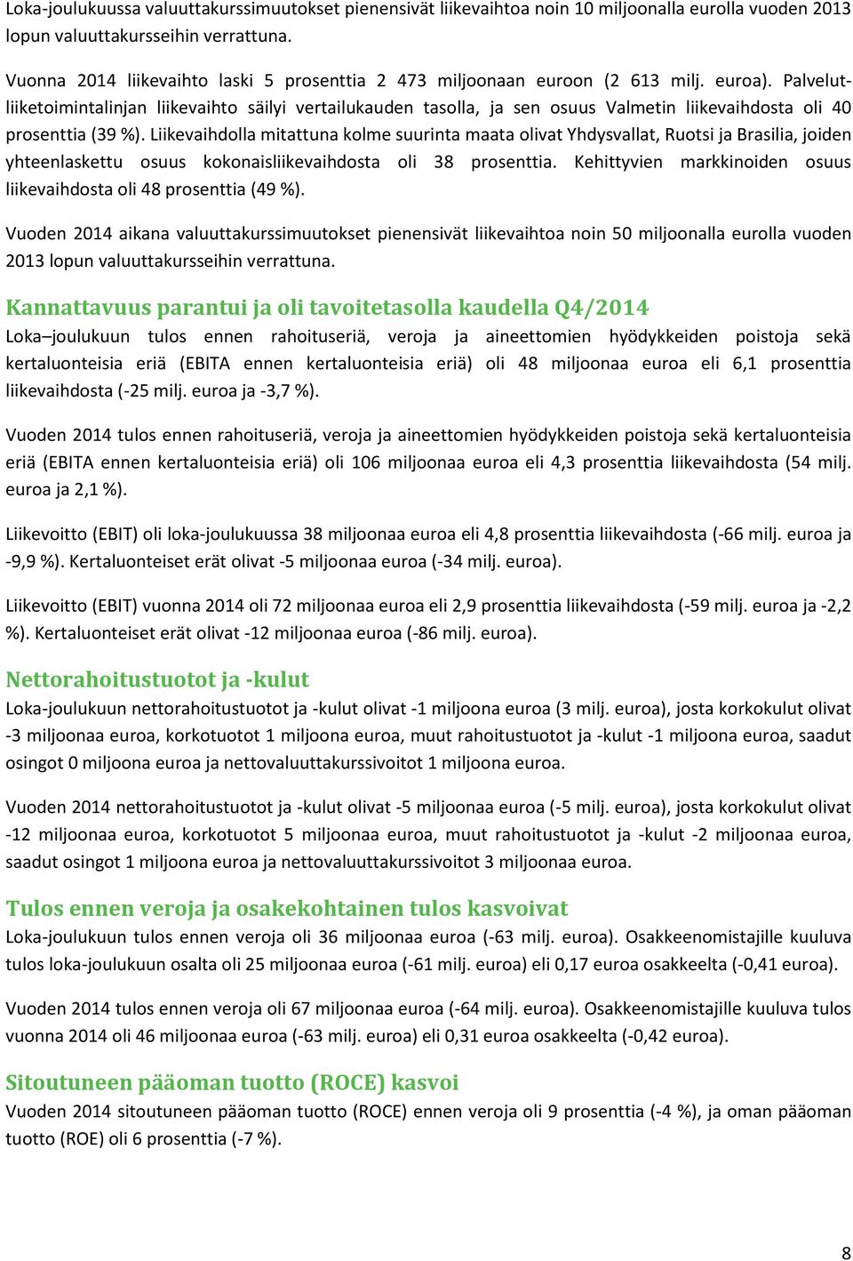 Palvelutliiketoimintalinjan liikevaihto säilyi vertailukauden tasolla, ja sen osuus Valmetin liikevaihdosta oli 40 prosenttia (39 %).