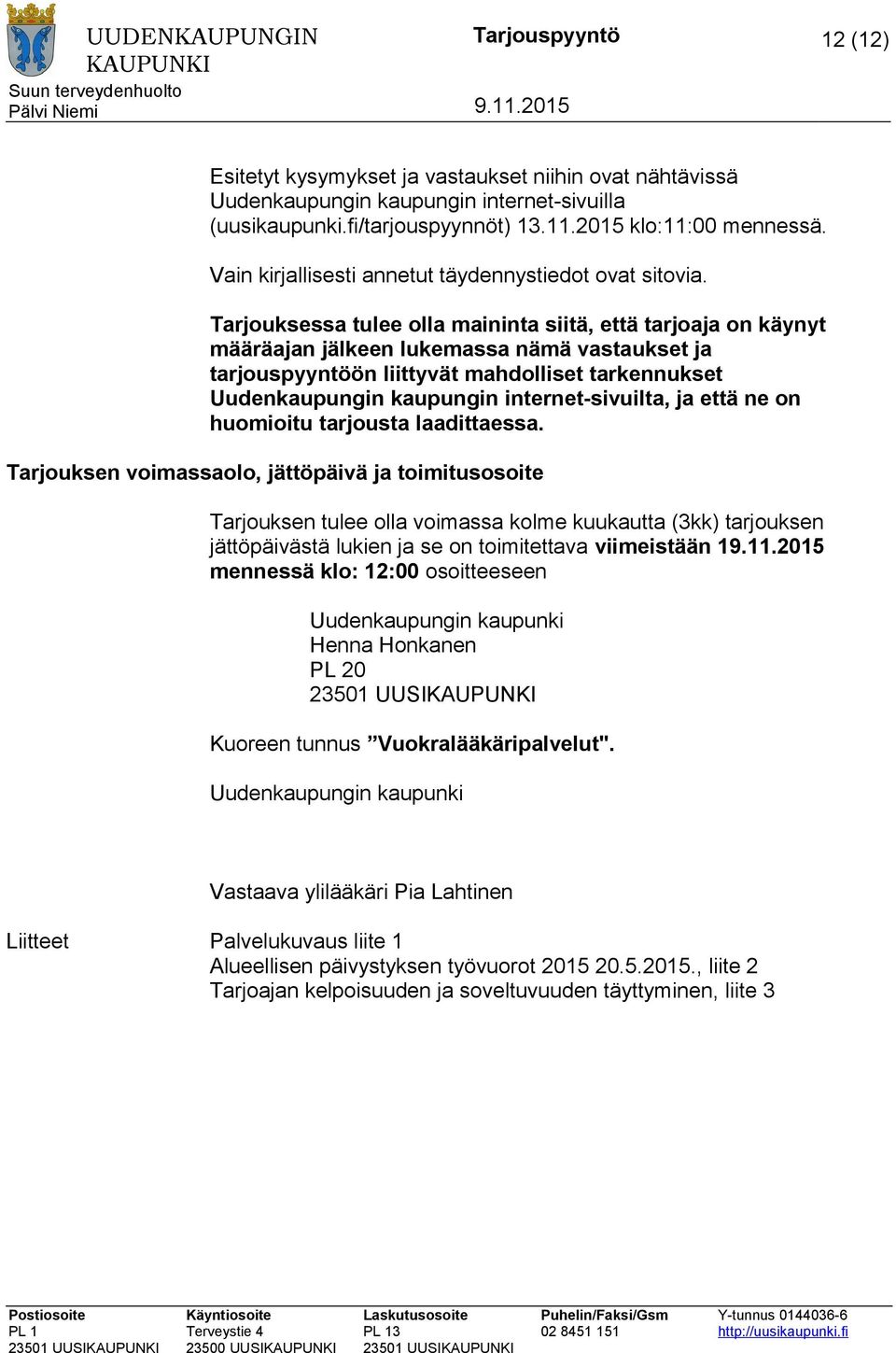 Tarjouksessa tulee olla maininta siitä, että tarjoaja on käynyt määräajan jälkeen lukemassa nämä vastaukset ja tarjouspyyntöön liittyvät mahdolliset tarkennukset Uudenkaupungin kaupungin