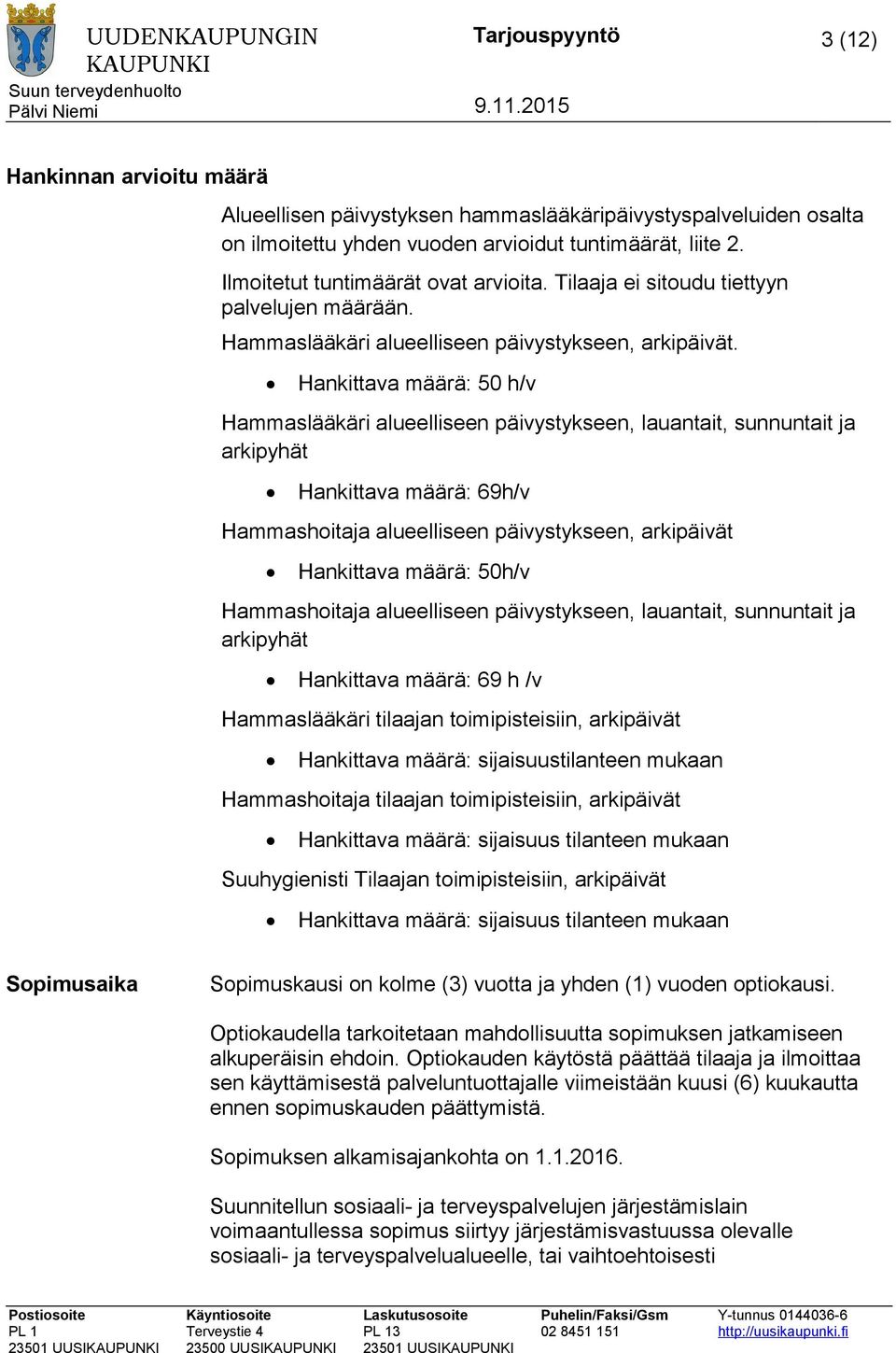 Hankittava määrä: 50 h/v Hammaslääkäri alueelliseen päivystykseen, lauantait, sunnuntait ja arkipyhät Hankittava määrä: 69h/v Hammashoitaja alueelliseen päivystykseen, arkipäivät Hankittava määrä: