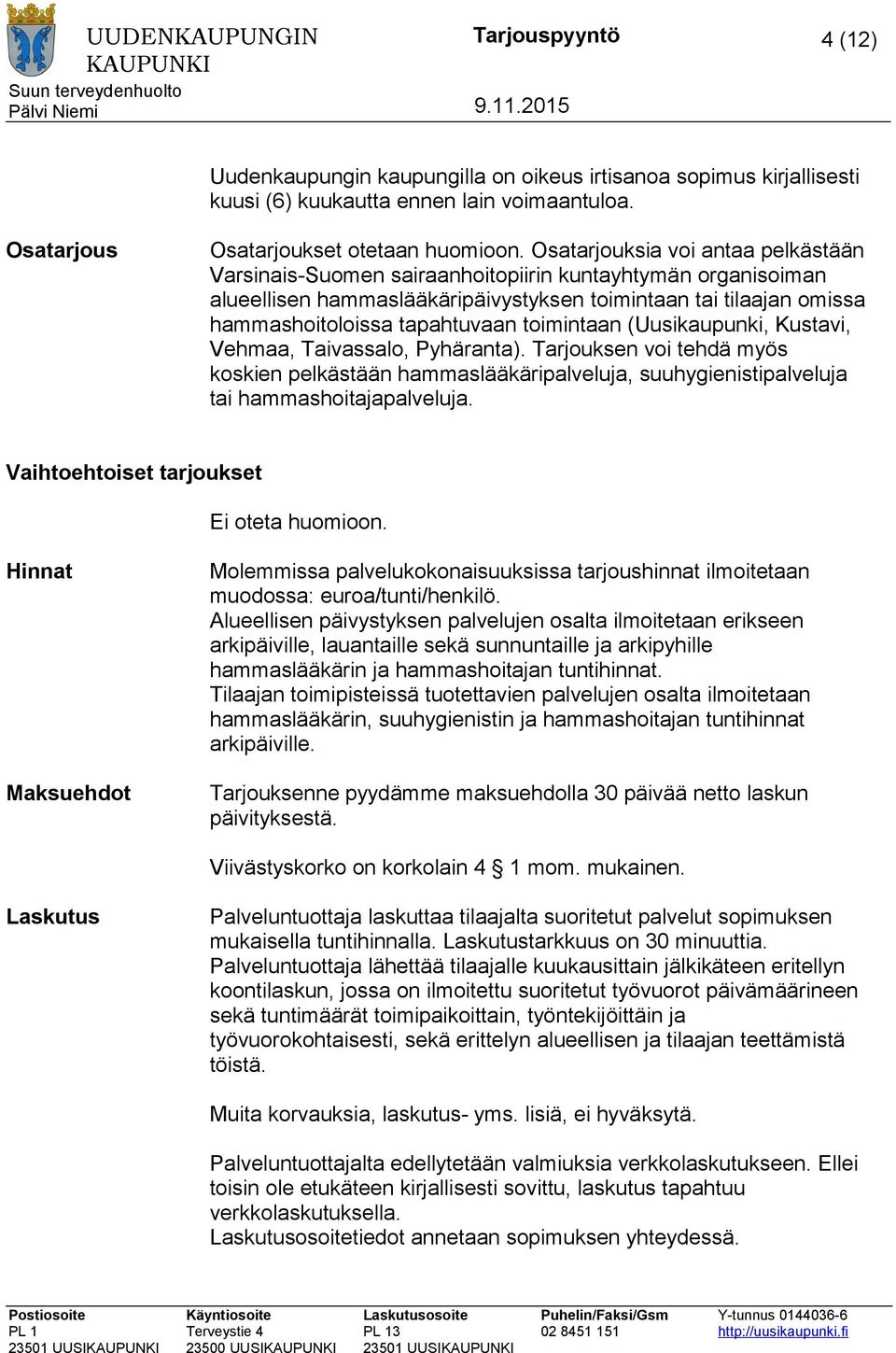 toimintaan (Uusikaupunki, Kustavi, Vehmaa, Taivassalo, Pyhäranta). Tarjouksen voi tehdä myös koskien pelkästään hammaslääkäripalveluja, suuhygienistipalveluja tai hammashoitajapalveluja.