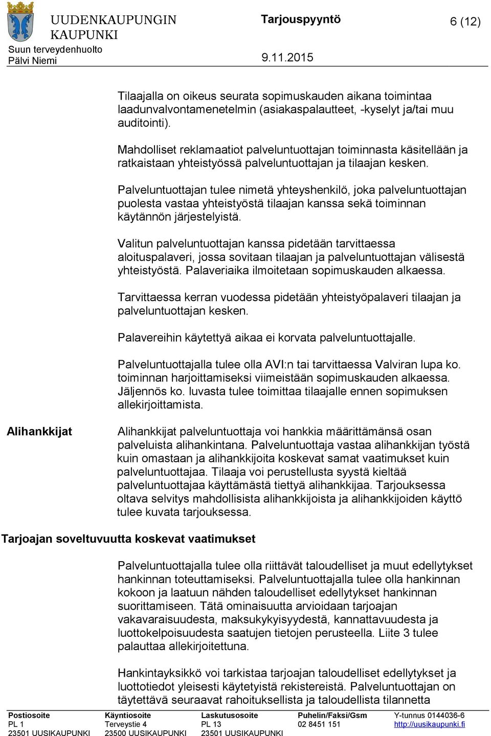 Palveluntuottajan tulee nimetä yhteyshenkilö, joka palveluntuottajan puolesta vastaa yhteistyöstä tilaajan kanssa sekä toiminnan käytännön järjestelyistä.