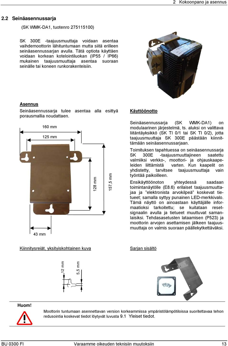 Asennus einäasennussarja tulee asentaa alla esittyä porausmallia noudattaen. 43 mm 160 mm 125 mm 128 mm 157,5 mm Käyttöönotto einäasennussarja (K WMK-DA1) on modulaarinen järjestelmä, ts.