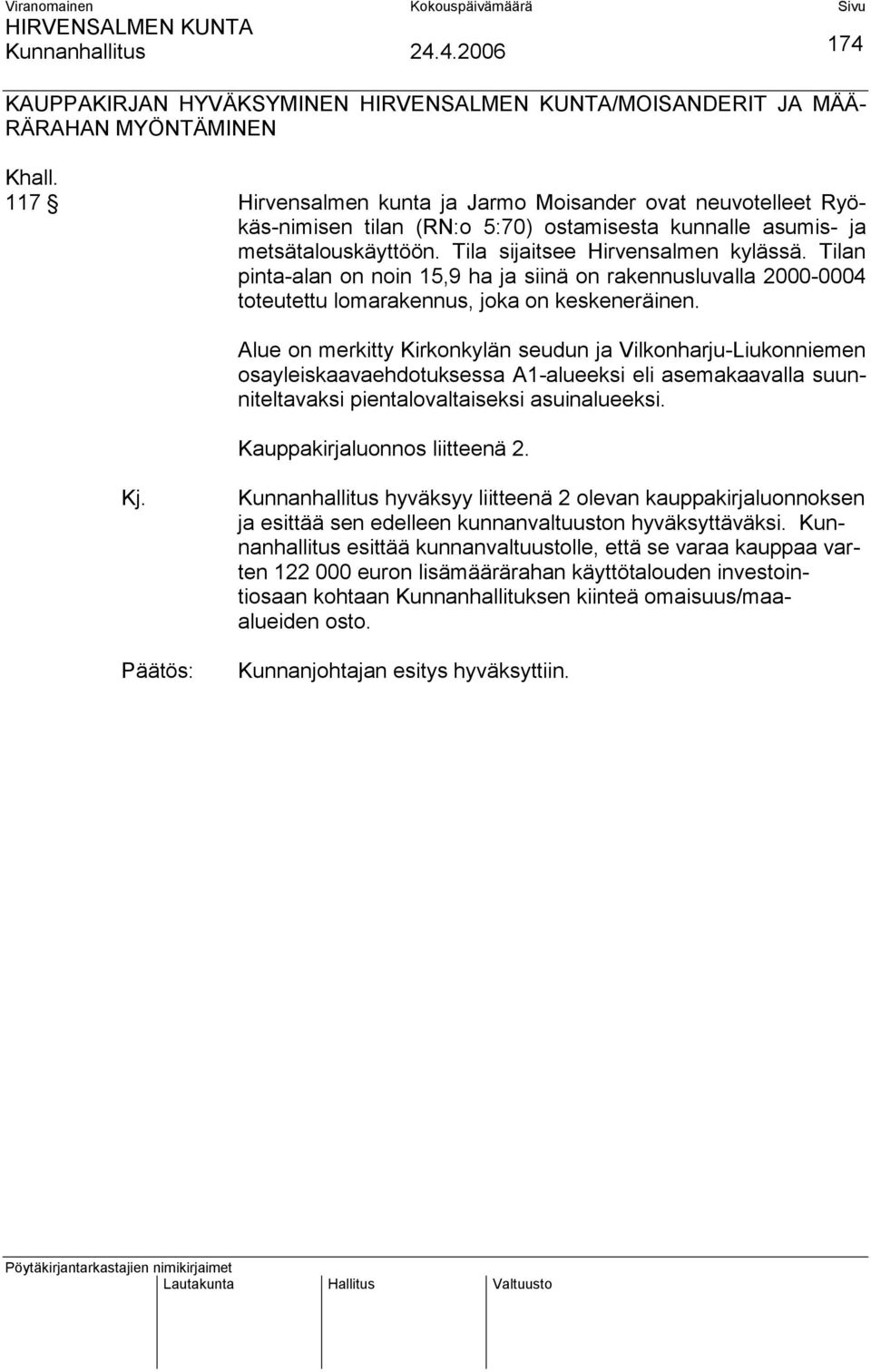 174 Alue on merkitty Kirkonkylän seudun ja Vilkonharju-Liukonniemen osayleiskaavaehdotuksessa A1-alueeksi eli asemakaavalla suunniteltavaksi pientalovaltaiseksi asuinalueeksi.