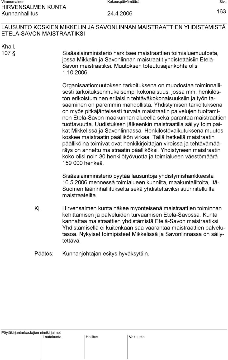 163 Organisaatiomuutoksen tarkoituksena on muodostaa toiminnallisesti tarkoituksenmukaisempi kokonaisuus, jossa mm.