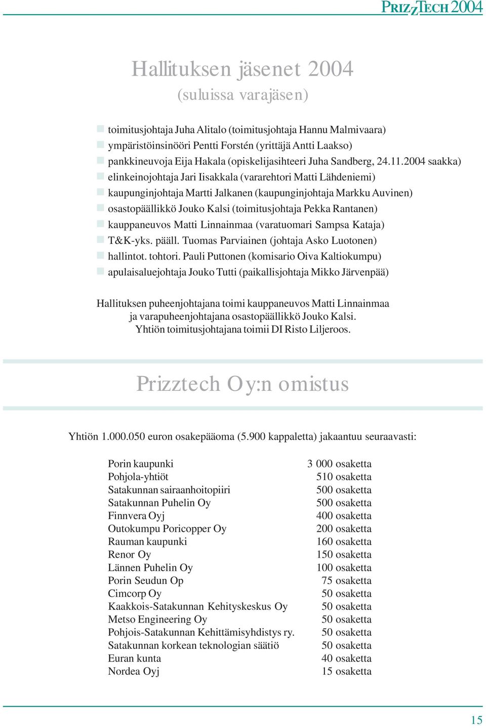 2004 saakka) elinkeinojohtaja Jari Iisakkala (vararehtori Matti Lähdeniemi) kaupunginjohtaja Martti Jalkanen (kaupunginjohtaja Markku Auvinen) osastopäällikkö Jouko Kalsi (toimitusjohtaja Pekka