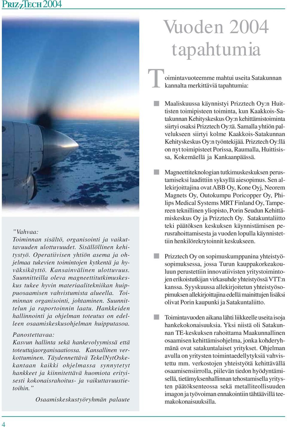 Prizztech Oy:llä on nyt toimipisteet Porissa, Raumalla, Huittisissa, Kokemäellä ja Kankaanpäässä. Vahvaa: Toiminnan sisältö, organisointi ja vaikuttavuuden ulottuvuudet. Sisällöllinen kehitystyö.