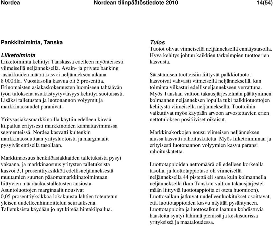 Erinomaisten asiakaskokemusten luomiseen tähtäävän työn tuloksena asiakastyytyväisyys kehittyi suotuisasti. Lisäksi talletusten ja luotonannon volyymit ja markkinaosuudet paranivat.