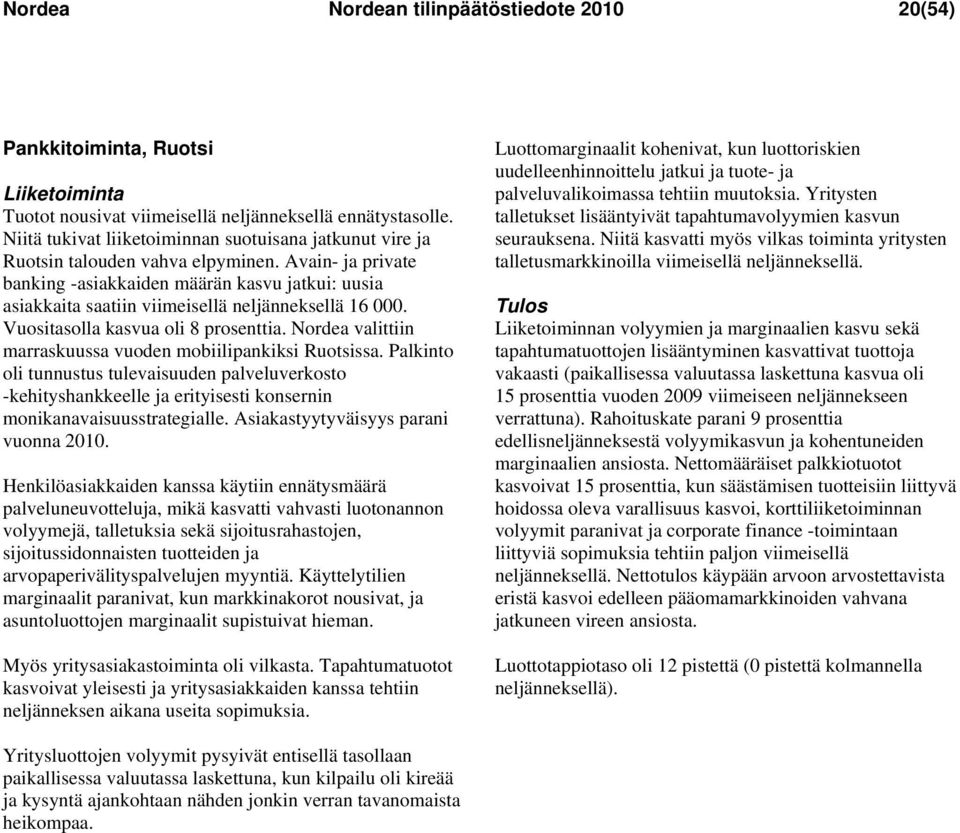 Avain- ja private banking -asiakkaiden määrän kasvu jatkui: uusia asiakkaita saatiin viimeisellä neljänneksellä 16 000. Vuositasolla kasvua oli 8 prosenttia.