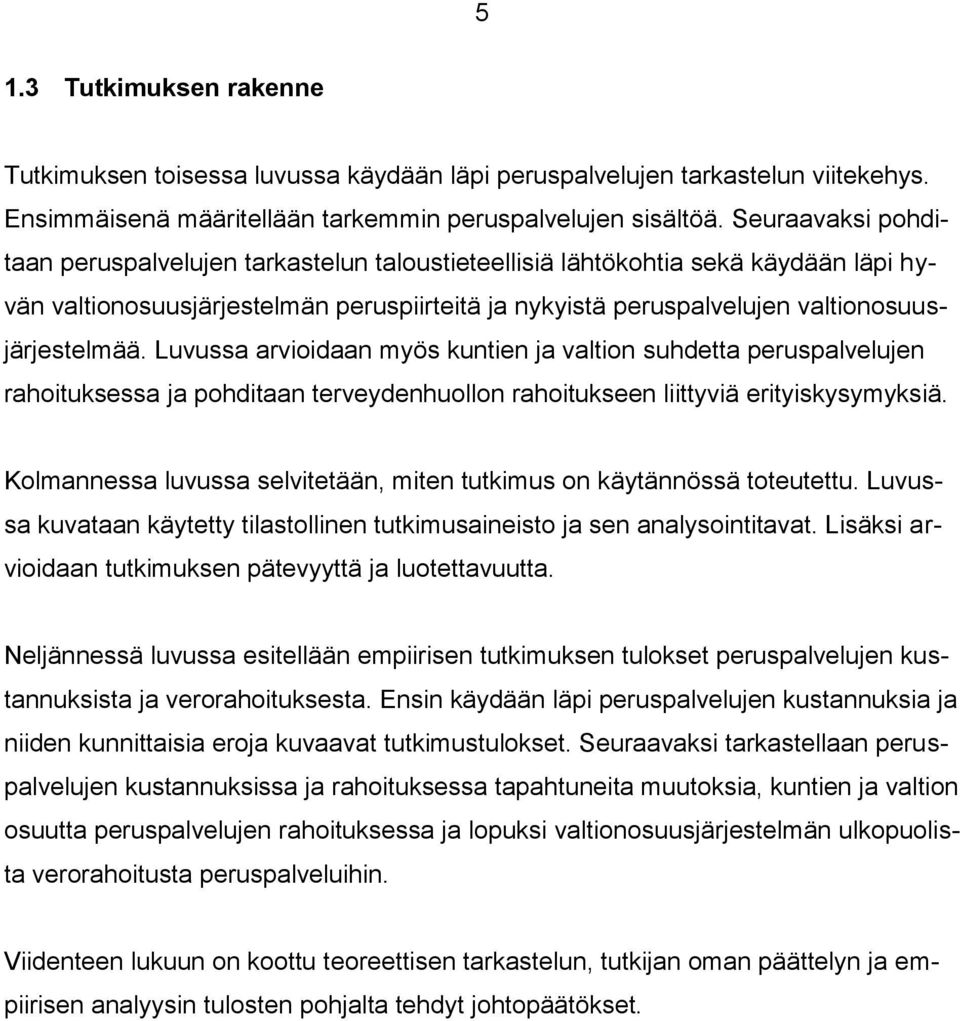 Luvussa arvioidaan myös kuntien ja valtion suhdetta peruspalvelujen rahoituksessa ja pohditaan terveydenhuollon rahoitukseen liittyviä erityiskysymyksiä.