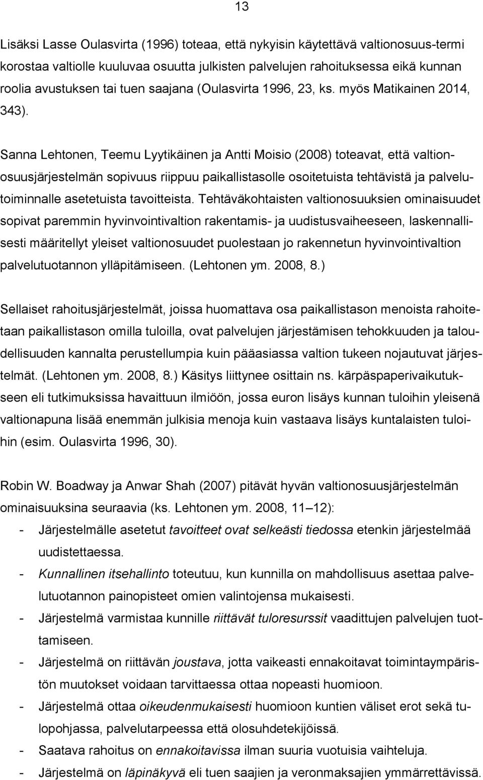 Sanna Lehtonen, Teemu Lyytikäinen ja Antti Moisio (2008) toteavat, että valtionosuusjärjestelmän sopivuus riippuu paikallistasolle osoitetuista tehtävistä ja palvelutoiminnalle asetetuista
