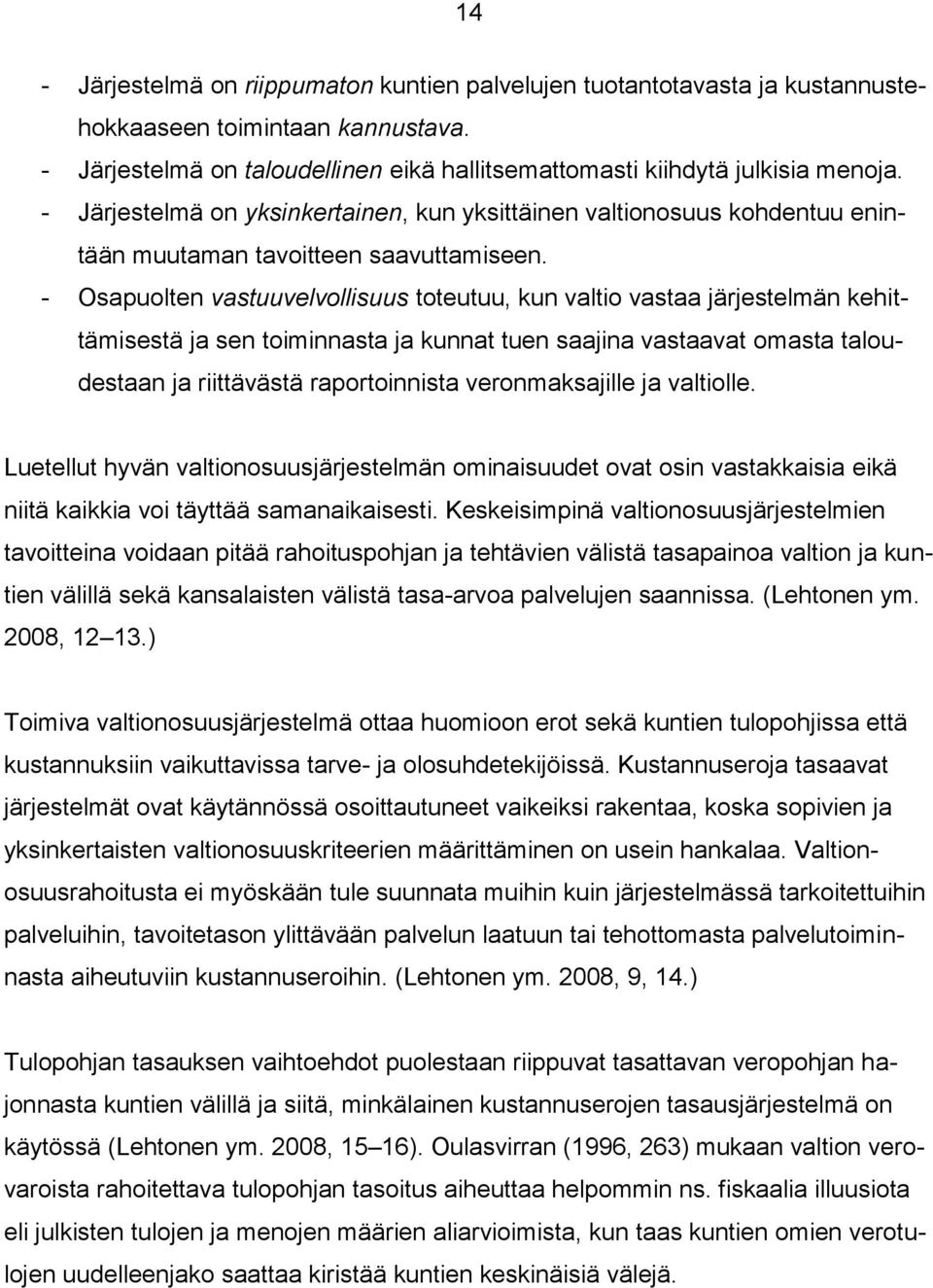 - Osapuolten vastuuvelvollisuus toteutuu, kun valtio vastaa järjestelmän kehittämisestä ja sen toiminnasta ja kunnat tuen saajina vastaavat omasta taloudestaan ja riittävästä raportoinnista