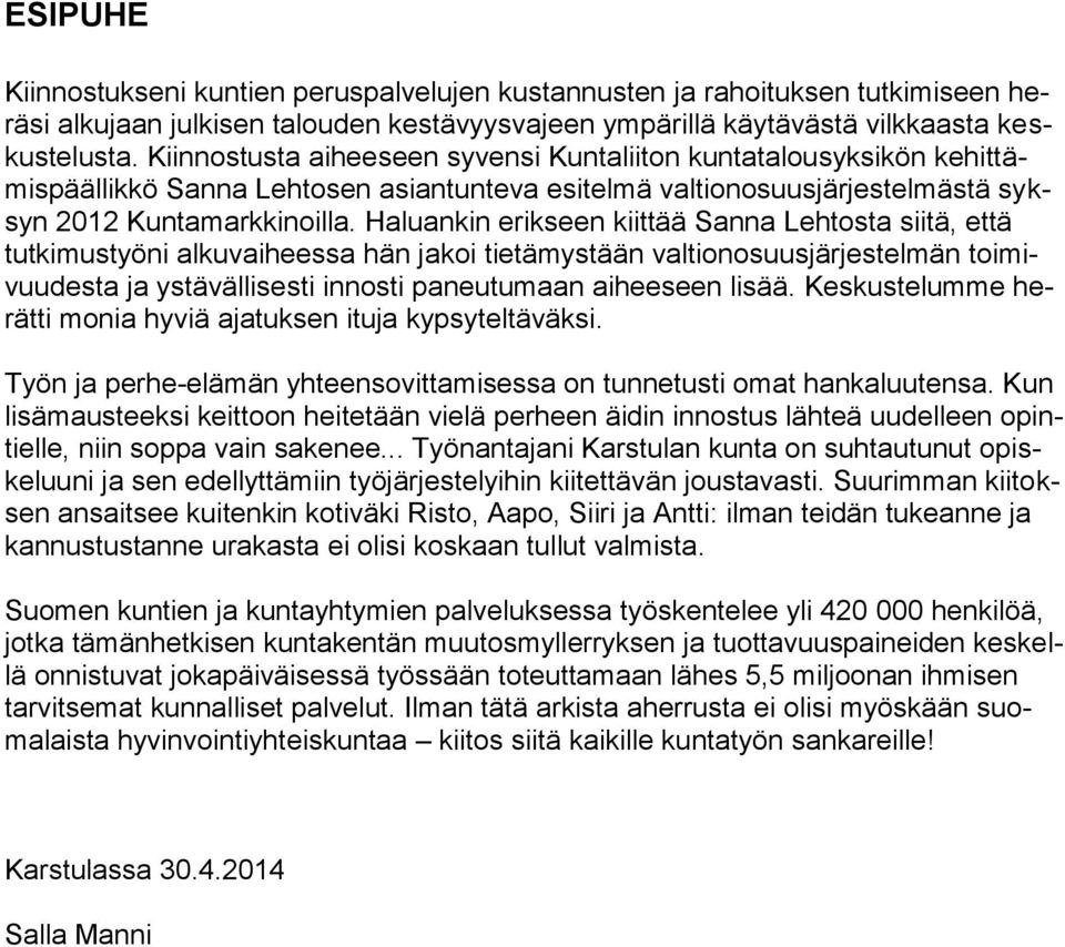 Haluankin erikseen kiittää Sanna Lehtosta siitä, että tutkimustyöni alkuvaiheessa hän jakoi tietämystään valtionosuusjärjestelmän toimivuudesta ja ystävällisesti innosti paneutumaan aiheeseen lisää.