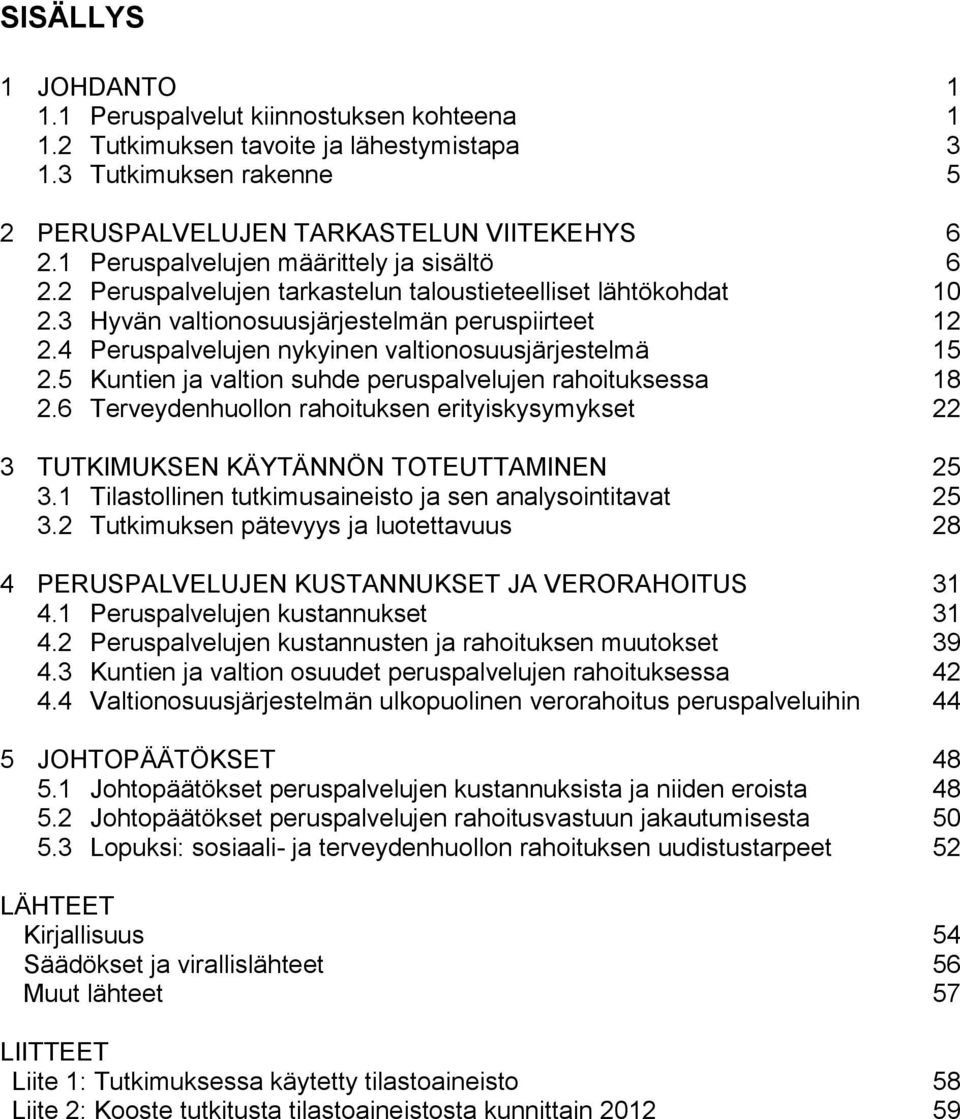 4 Peruspalvelujen nykyinen valtionosuusjärjestelmä 15 2.5 Kuntien ja valtion suhde peruspalvelujen rahoituksessa 18 2.