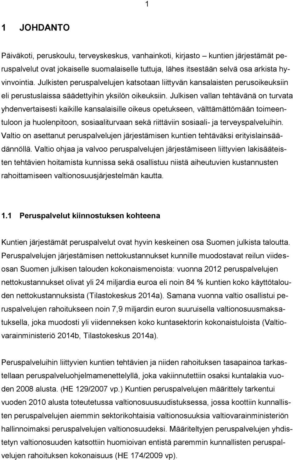 Julkisen vallan tehtävänä on turvata yhdenvertaisesti kaikille kansalaisille oikeus opetukseen, välttämättömään toimeentuloon ja huolenpitoon, sosiaaliturvaan sekä riittäviin sosiaali- ja