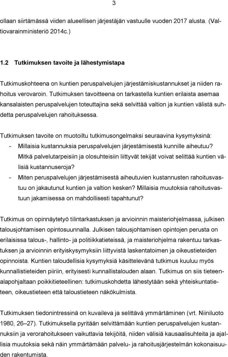 Tutkimuksen tavoitteena on tarkastella kuntien erilaista asemaa kansalaisten peruspalvelujen toteuttajina sekä selvittää valtion ja kuntien välistä suhdetta peruspalvelujen rahoituksessa.