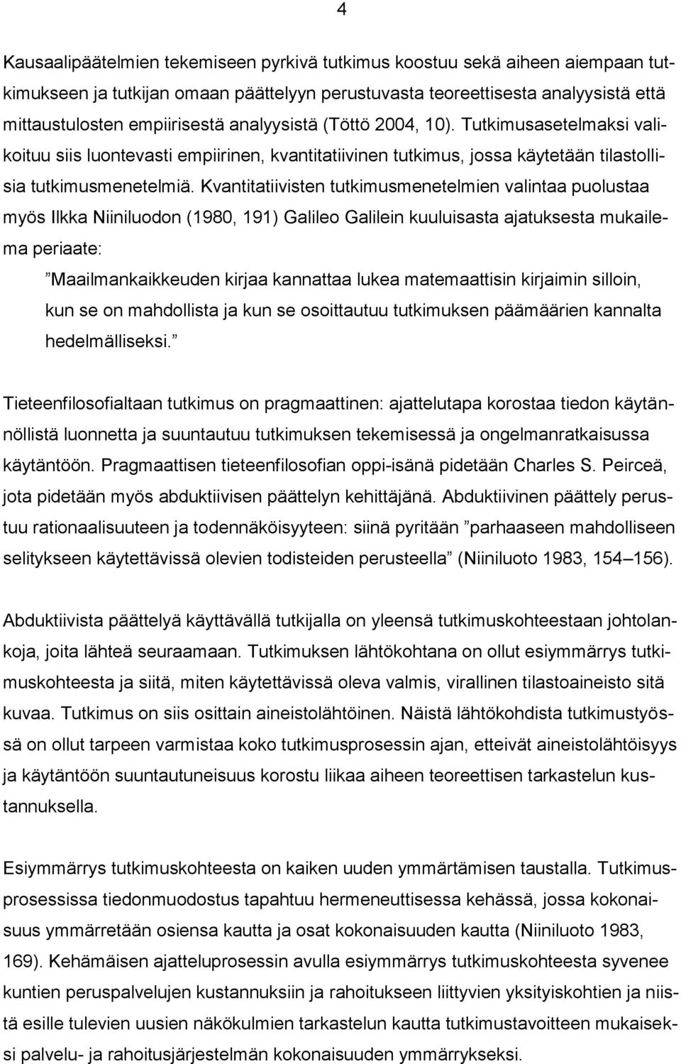 Kvantitatiivisten tutkimusmenetelmien valintaa puolustaa myös Ilkka Niiniluodon (1980, 191) Galileo Galilein kuuluisasta ajatuksesta mukailema periaate: Maailmankaikkeuden kirjaa kannattaa lukea