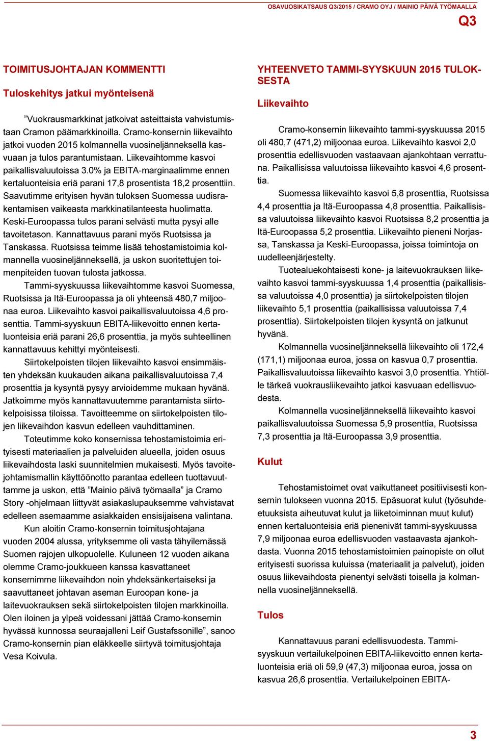 0% ja EBITA-marginaalimme ennen kertaluonteisia eriä parani 17,8 prosentista 18,2 prosenttiin. Saavutimme erityisen hyvän tuloksen Suomessa uudisrakentamisen vaikeasta markkinatilanteesta huolimatta.