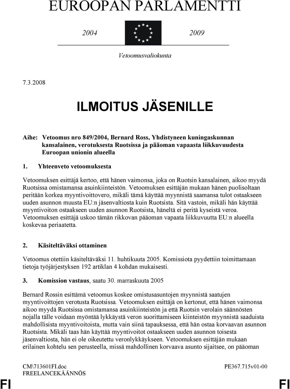 Yhteenveto vetoomuksesta Vetoomuksen esittäjä kertoo, että hänen vaimonsa, joka on Ruotsin kansalainen, aikoo myydä Ruotsissa omistamansa asuinkiinteistön.